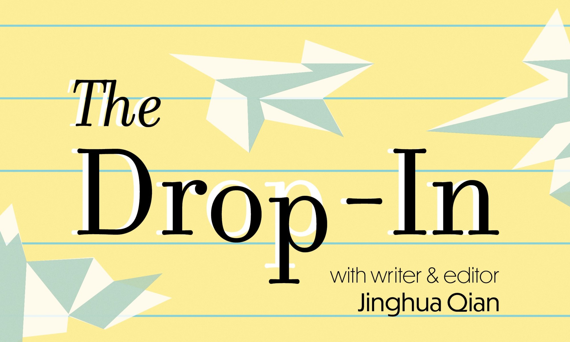 Graphic banner for The Drop-In with writer and editor Jinghua Qian. Background is yellow lined paper with graphics of scrunched up paper.